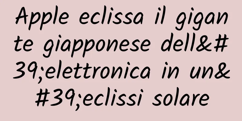 Apple eclissa il gigante giapponese dell'elettronica in un'eclissi solare