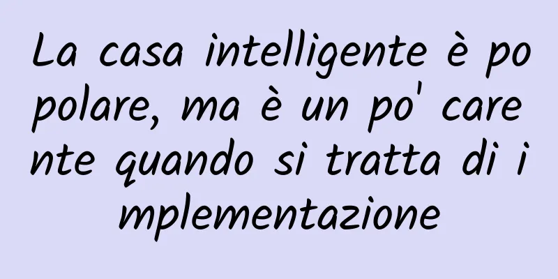 La casa intelligente è popolare, ma è un po' carente quando si tratta di implementazione