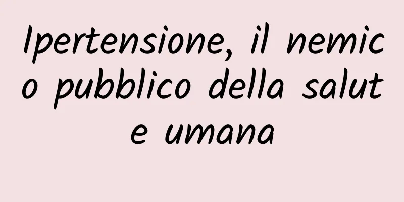 Ipertensione, il nemico pubblico della salute umana