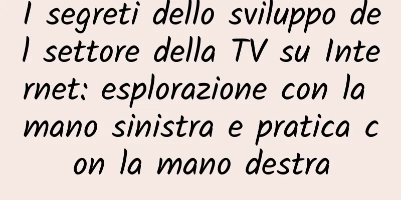 I segreti dello sviluppo del settore della TV su Internet: esplorazione con la mano sinistra e pratica con la mano destra