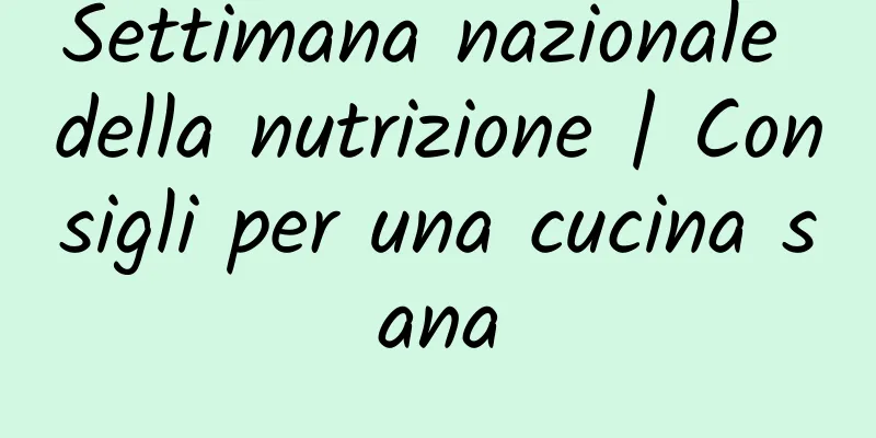 Settimana nazionale della nutrizione | Consigli per una cucina sana