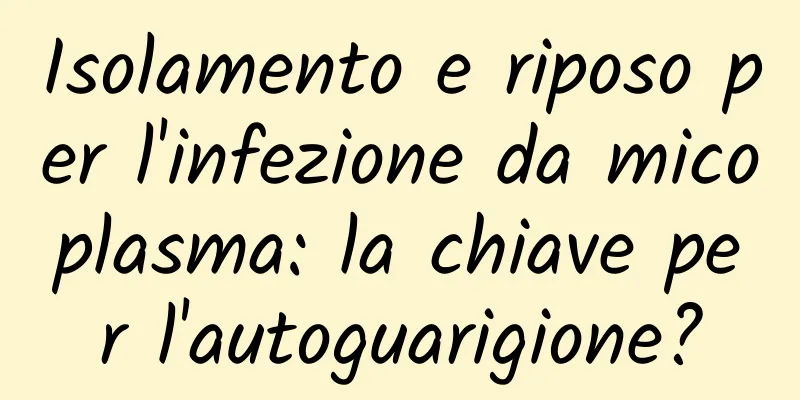 Isolamento e riposo per l'infezione da micoplasma: la chiave per l'autoguarigione?