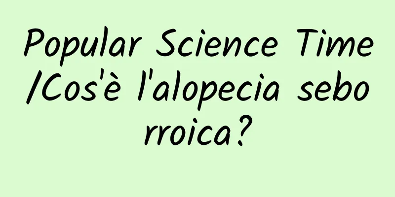 Popular Science Time/Cos'è l'alopecia seborroica?