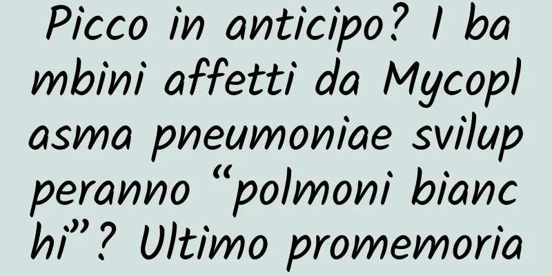 Picco in anticipo? I bambini affetti da Mycoplasma pneumoniae svilupperanno “polmoni bianchi”? Ultimo promemoria