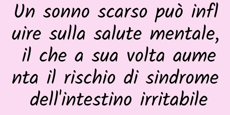 Un sonno scarso può influire sulla salute mentale, il che a sua volta aumenta il rischio di sindrome dell'intestino irritabile