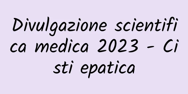 Divulgazione scientifica medica 2023 - Cisti epatica