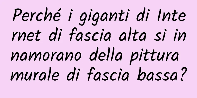 Perché i giganti di Internet di fascia alta si innamorano della pittura murale di fascia bassa?