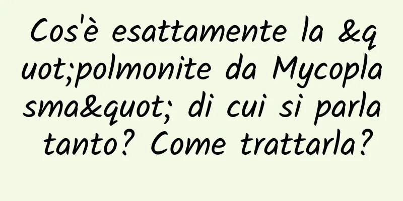 Cos'è esattamente la "polmonite da Mycoplasma" di cui si parla tanto? Come trattarla?