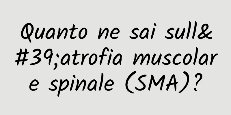 Quanto ne sai sull'atrofia muscolare spinale (SMA)?