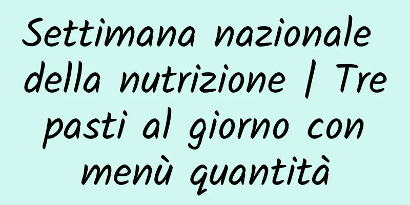 Settimana nazionale della nutrizione | Tre pasti al giorno con menù quantità