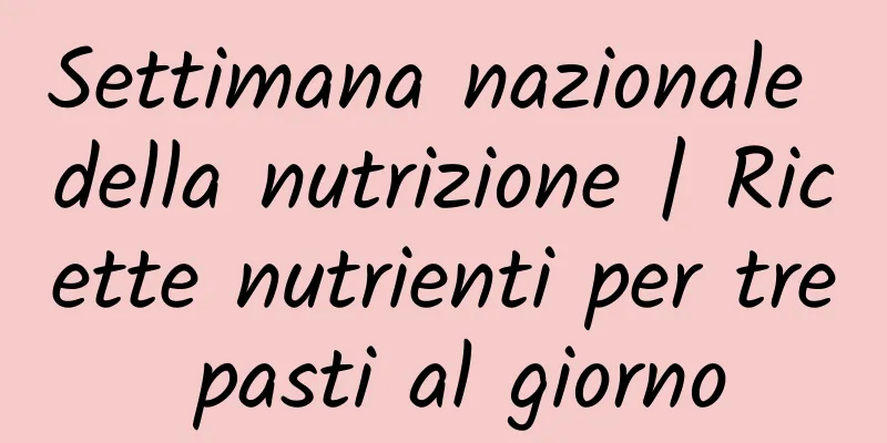 Settimana nazionale della nutrizione | Ricette nutrienti per tre pasti al giorno