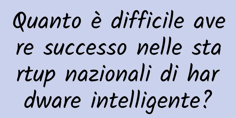 Quanto è difficile avere successo nelle startup nazionali di hardware intelligente?