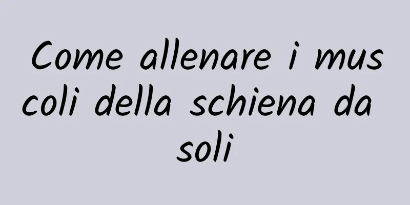 Come allenare i muscoli della schiena da soli