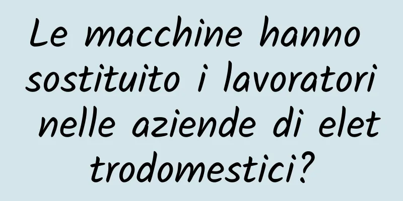 Le macchine hanno sostituito i lavoratori nelle aziende di elettrodomestici?