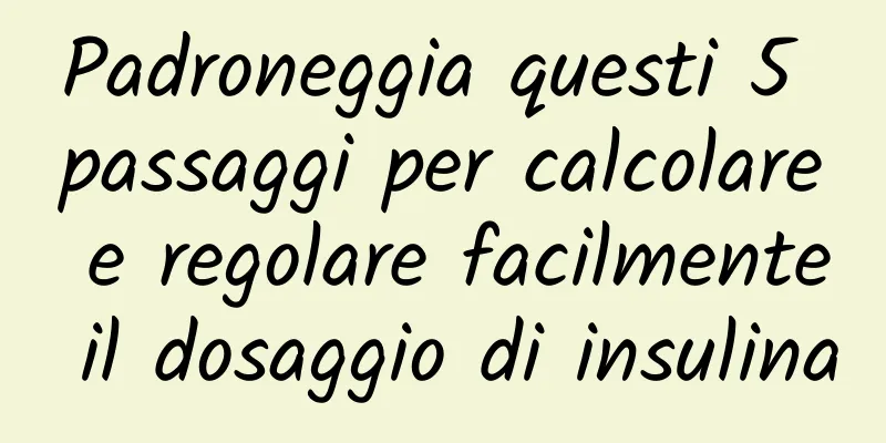 Padroneggia questi 5 passaggi per calcolare e regolare facilmente il dosaggio di insulina