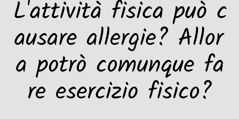 L'attività fisica può causare allergie? Allora potrò comunque fare esercizio fisico?