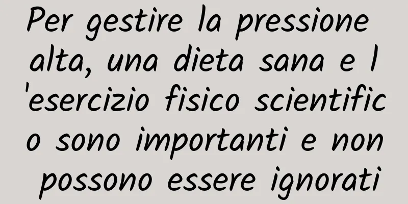 Per gestire la pressione alta, una dieta sana e l'esercizio fisico scientifico sono importanti e non possono essere ignorati