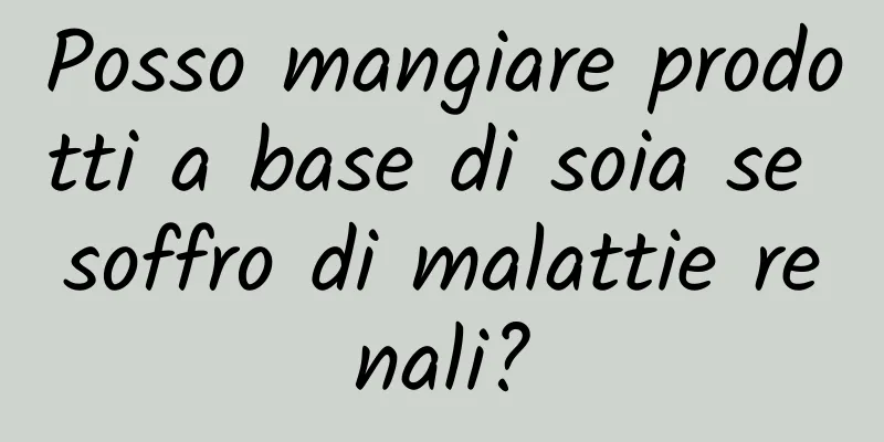 Posso mangiare prodotti a base di soia se soffro di malattie renali?