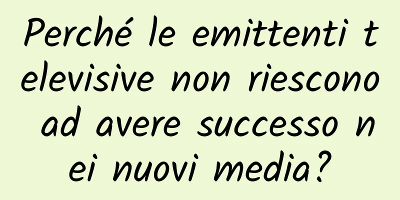 Perché le emittenti televisive non riescono ad avere successo nei nuovi media?