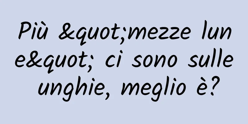 Più "mezze lune" ci sono sulle unghie, meglio è?