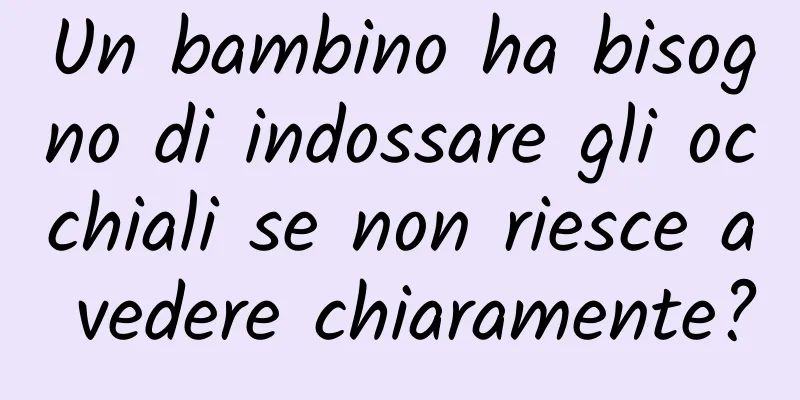 Un bambino ha bisogno di indossare gli occhiali se non riesce a vedere chiaramente?
