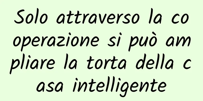 Solo attraverso la cooperazione si può ampliare la torta della casa intelligente