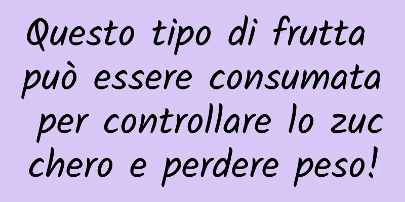 Questo tipo di frutta può essere consumata per controllare lo zucchero e perdere peso!