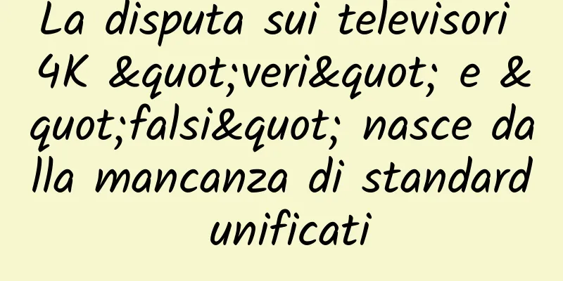 La disputa sui televisori 4K "veri" e "falsi" nasce dalla mancanza di standard unificati