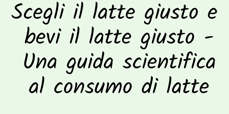 Scegli il latte giusto e bevi il latte giusto - Una guida scientifica al consumo di latte