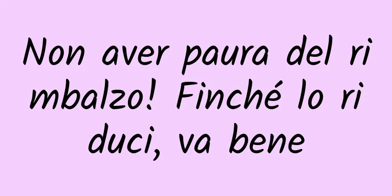 Non aver paura del rimbalzo! Finché lo riduci, va bene