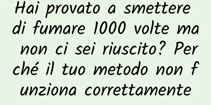 Hai provato a smettere di fumare 1000 volte ma non ci sei riuscito? Perché il tuo metodo non funziona correttamente