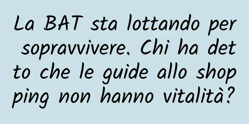 La BAT sta lottando per sopravvivere. Chi ha detto che le guide allo shopping non hanno vitalità?
