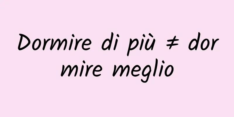 Dormire di più ≠ dormire meglio