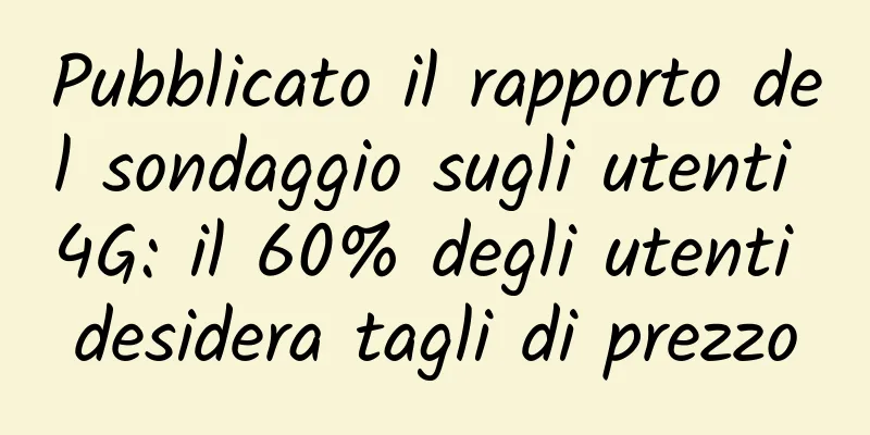 Pubblicato il rapporto del sondaggio sugli utenti 4G: il 60% degli utenti desidera tagli di prezzo