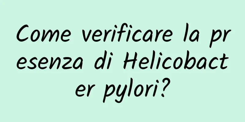 Come verificare la presenza di Helicobacter pylori?