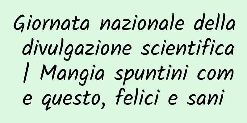 Giornata nazionale della divulgazione scientifica | Mangia spuntini come questo, felici e sani