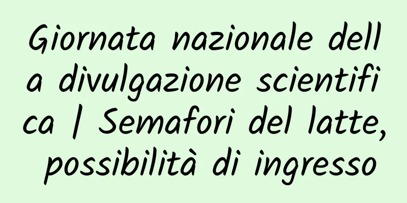 Giornata nazionale della divulgazione scientifica | Semafori del latte, possibilità di ingresso