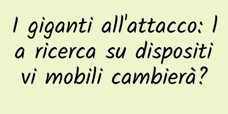 I giganti all'attacco: la ricerca su dispositivi mobili cambierà?