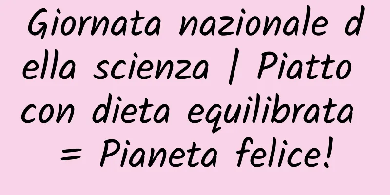 Giornata nazionale della scienza | Piatto con dieta equilibrata = Pianeta felice!