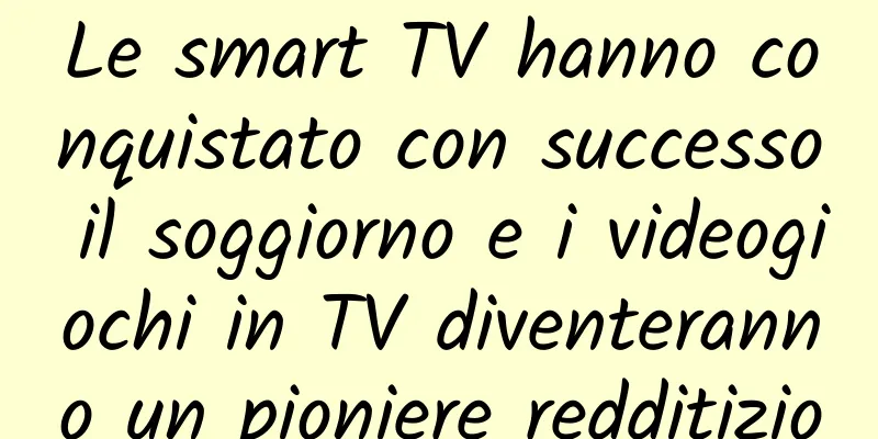 Le smart TV hanno conquistato con successo il soggiorno e i videogiochi in TV diventeranno un pioniere redditizio