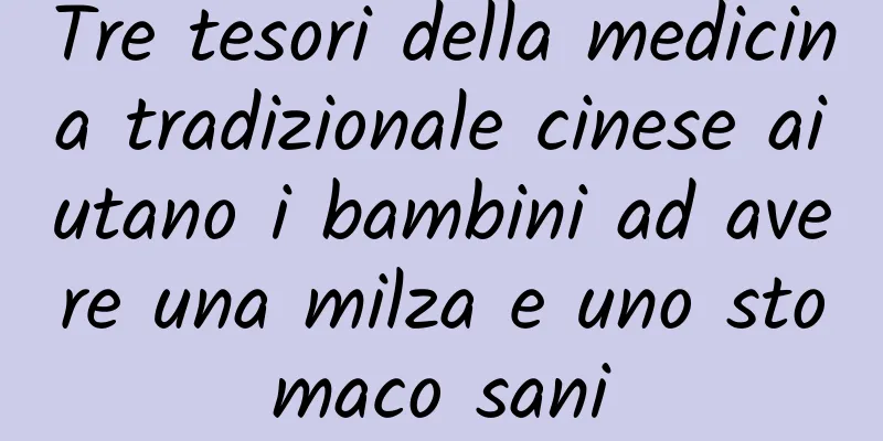 Tre tesori della medicina tradizionale cinese aiutano i bambini ad avere una milza e uno stomaco sani