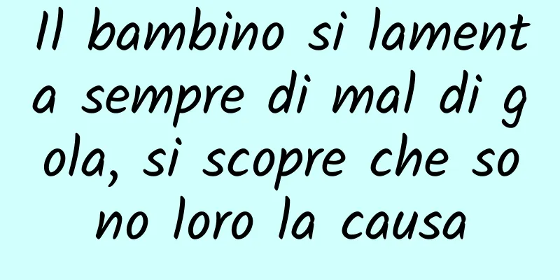 Il bambino si lamenta sempre di mal di gola, si scopre che sono loro la causa
