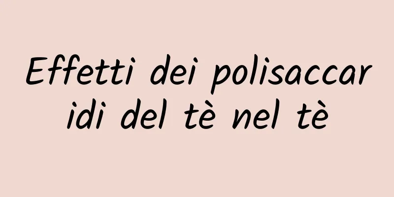 Effetti dei polisaccaridi del tè nel tè