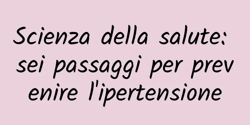 Scienza della salute: sei passaggi per prevenire l'ipertensione