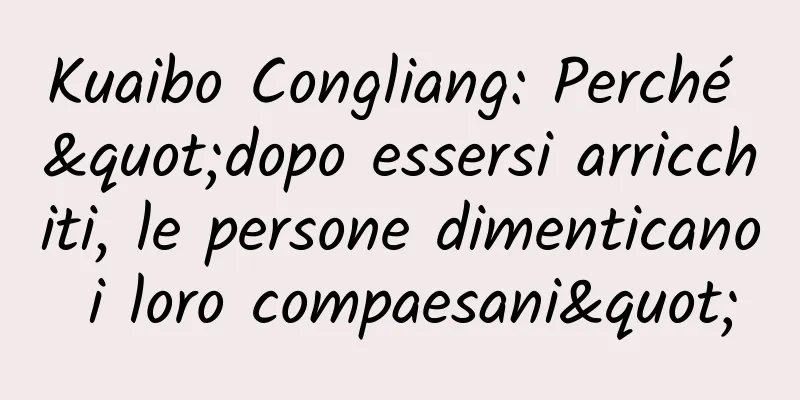 Kuaibo Congliang: Perché "dopo essersi arricchiti, le persone dimenticano i loro compaesani"