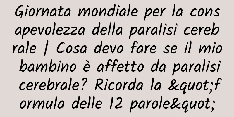 Giornata mondiale per la consapevolezza della paralisi cerebrale | Cosa devo fare se il mio bambino è affetto da paralisi cerebrale? Ricorda la "formula delle 12 parole"