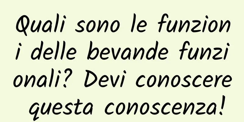 Quali sono le funzioni delle bevande funzionali? Devi conoscere questa conoscenza!