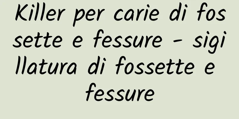 Killer per carie di fossette e fessure - sigillatura di fossette e fessure