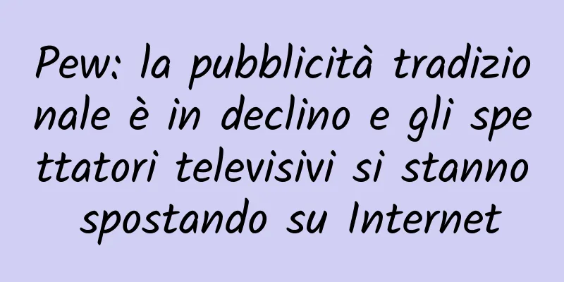 Pew: la pubblicità tradizionale è in declino e gli spettatori televisivi si stanno spostando su Internet