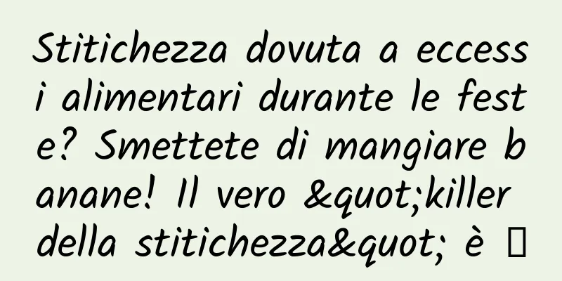 Stitichezza dovuta a eccessi alimentari durante le feste? Smettete di mangiare banane! Il vero "killer della stitichezza" è →